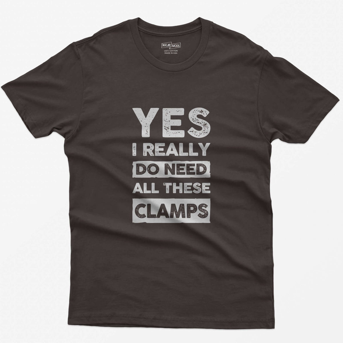 Dark Chocolate t-shirt with stacked distressed block text Yes I Really Do Need All These Clamps, Do Need and Clamps in light boxes