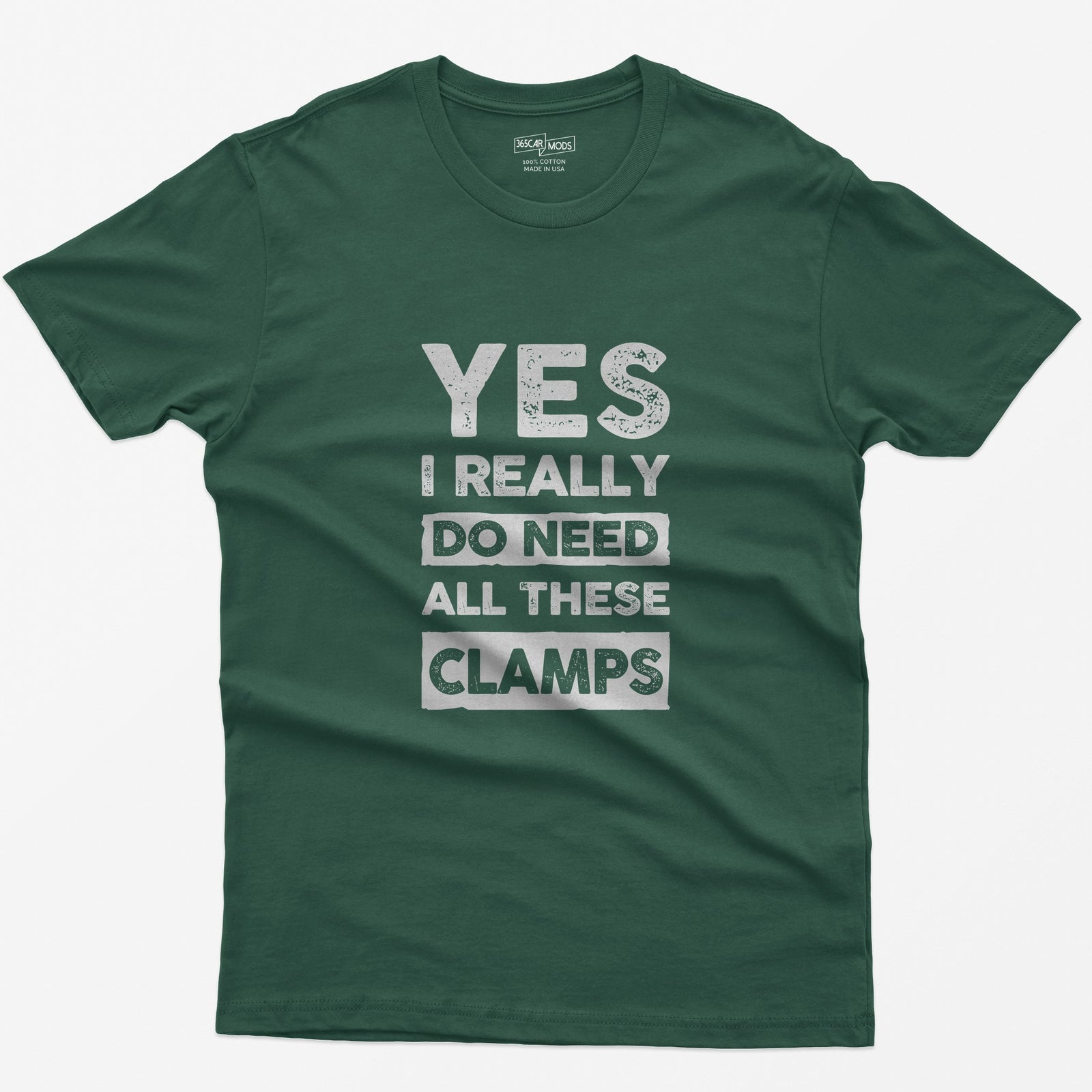 Forest Green t-shirt with stacked distressed block text Yes I Really Do Need All These Clamps, Do Need and Clamps in light boxes