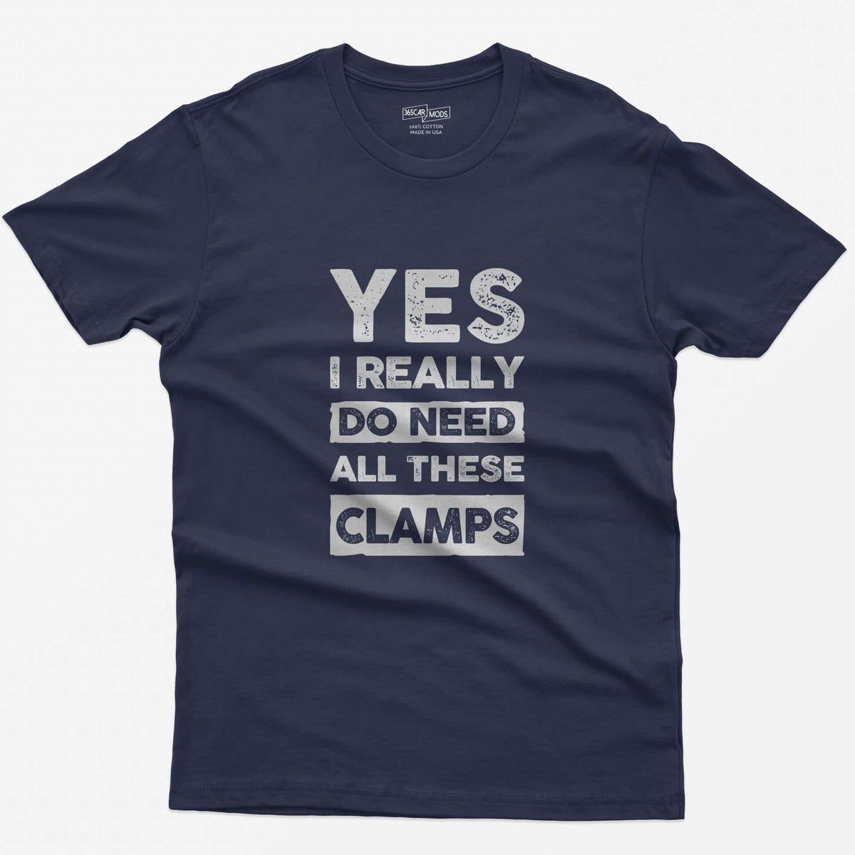 Heather Navy t-shirt with stacked distressed block text Yes I Really Do Need All These Clamps, Do Need and Clamps in light boxes