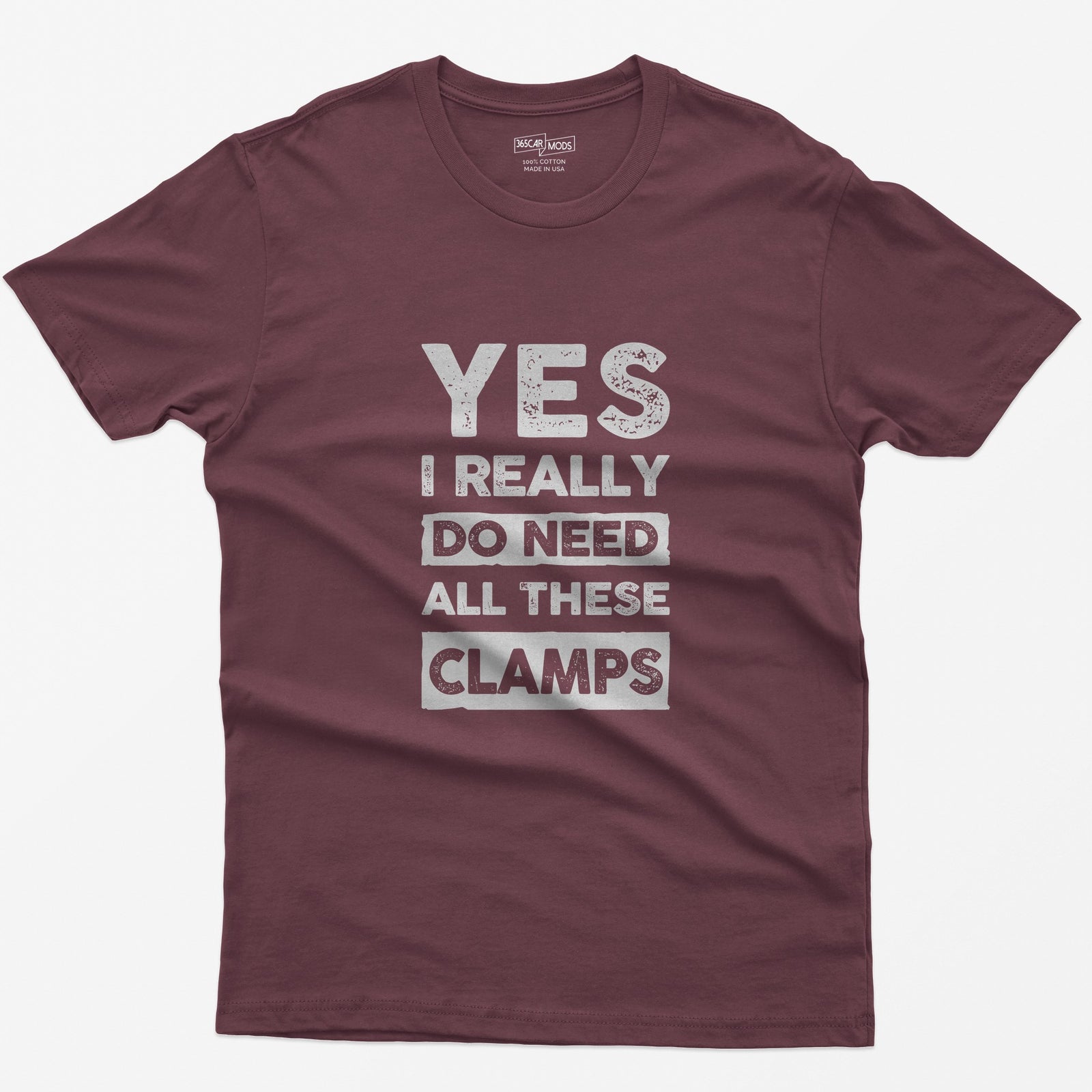 Maroon t-shirt with stacked distressed block text Yes I Really Do Need All These Clamps, Do Need and Clamps in light boxes