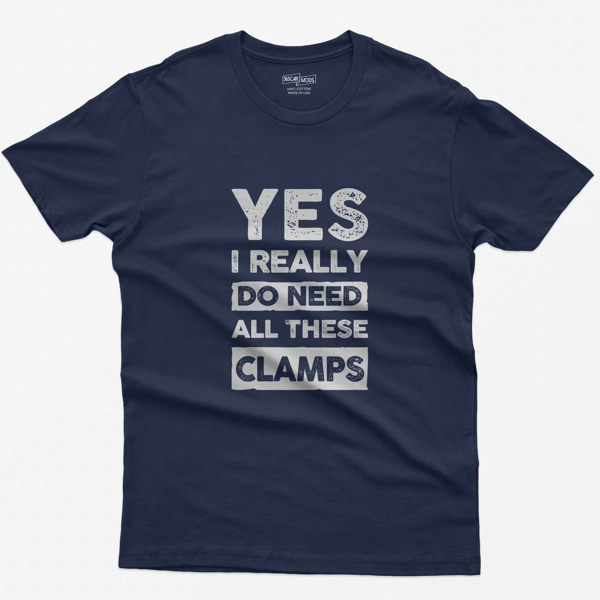 Navy t-shirt with stacked distressed block text Yes I Really Do Need All These Clamps, Do Need and Clamps in light boxes