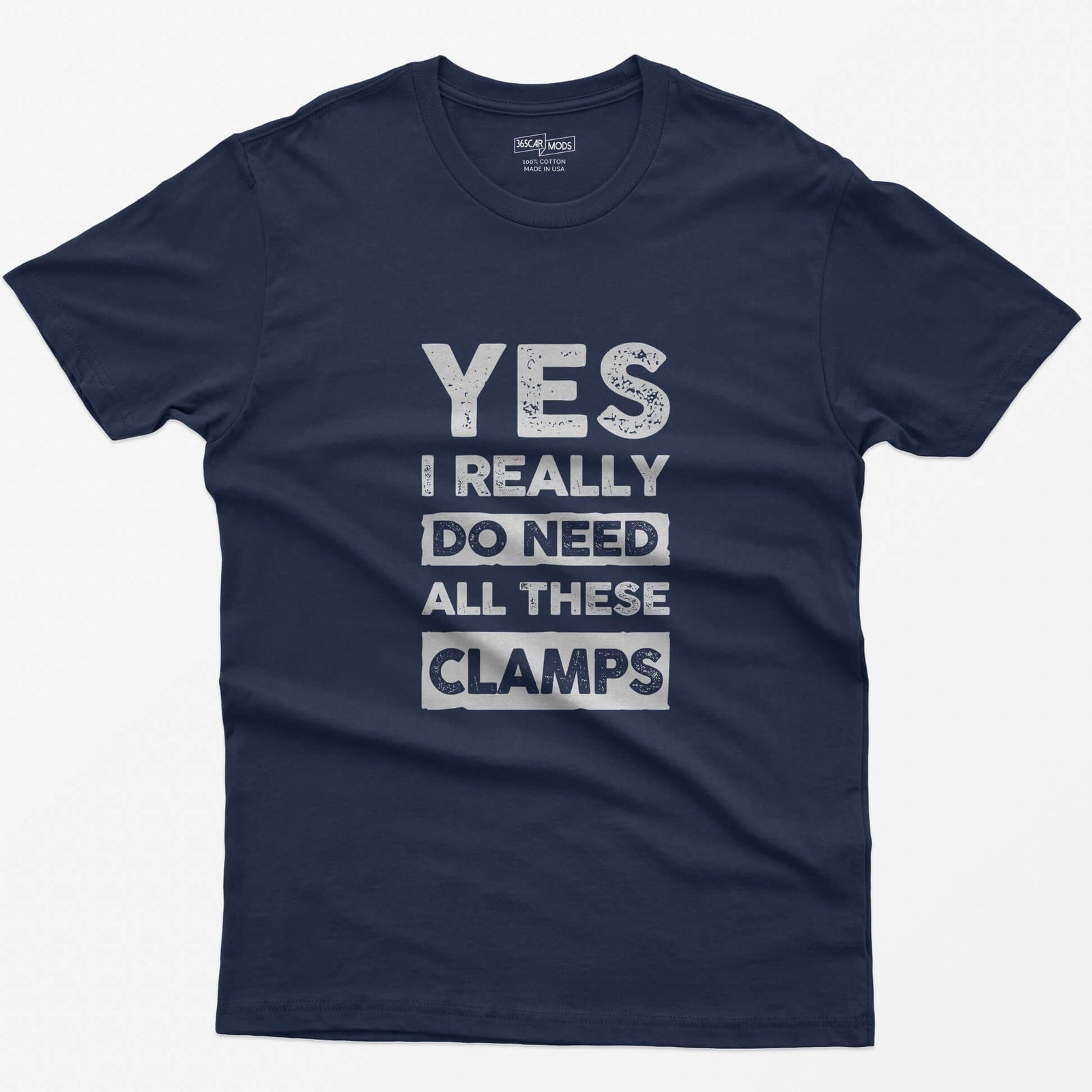 Navy t-shirt with stacked distressed block text Yes I Really Do Need All These Clamps, Do Need and Clamps in light boxes