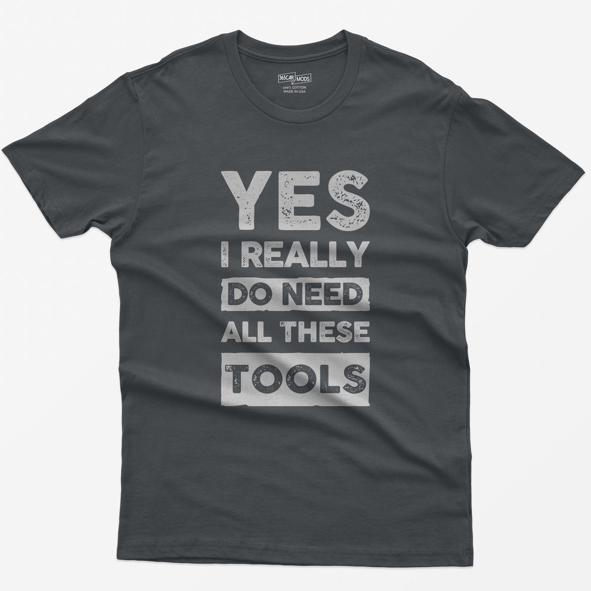 Charcoal t-shirt with stacked distressed block text Yes I Really Do Need All These Tools, with Do Need and Tools in light boxes
