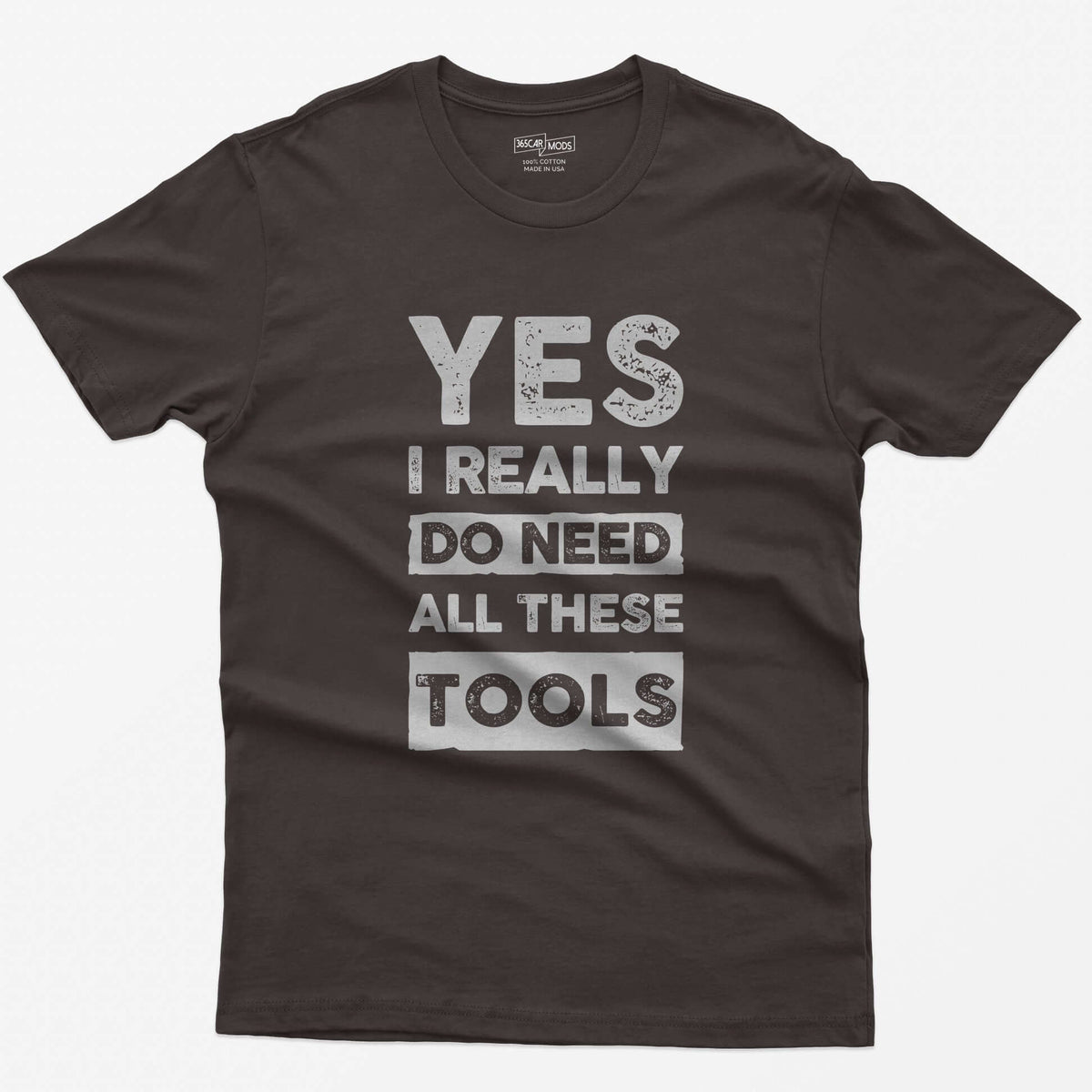 Dark Chocolate t-shirt with stacked distressed block text Yes I Really Do Need All These Tools, with Do Need and Tools in light boxes