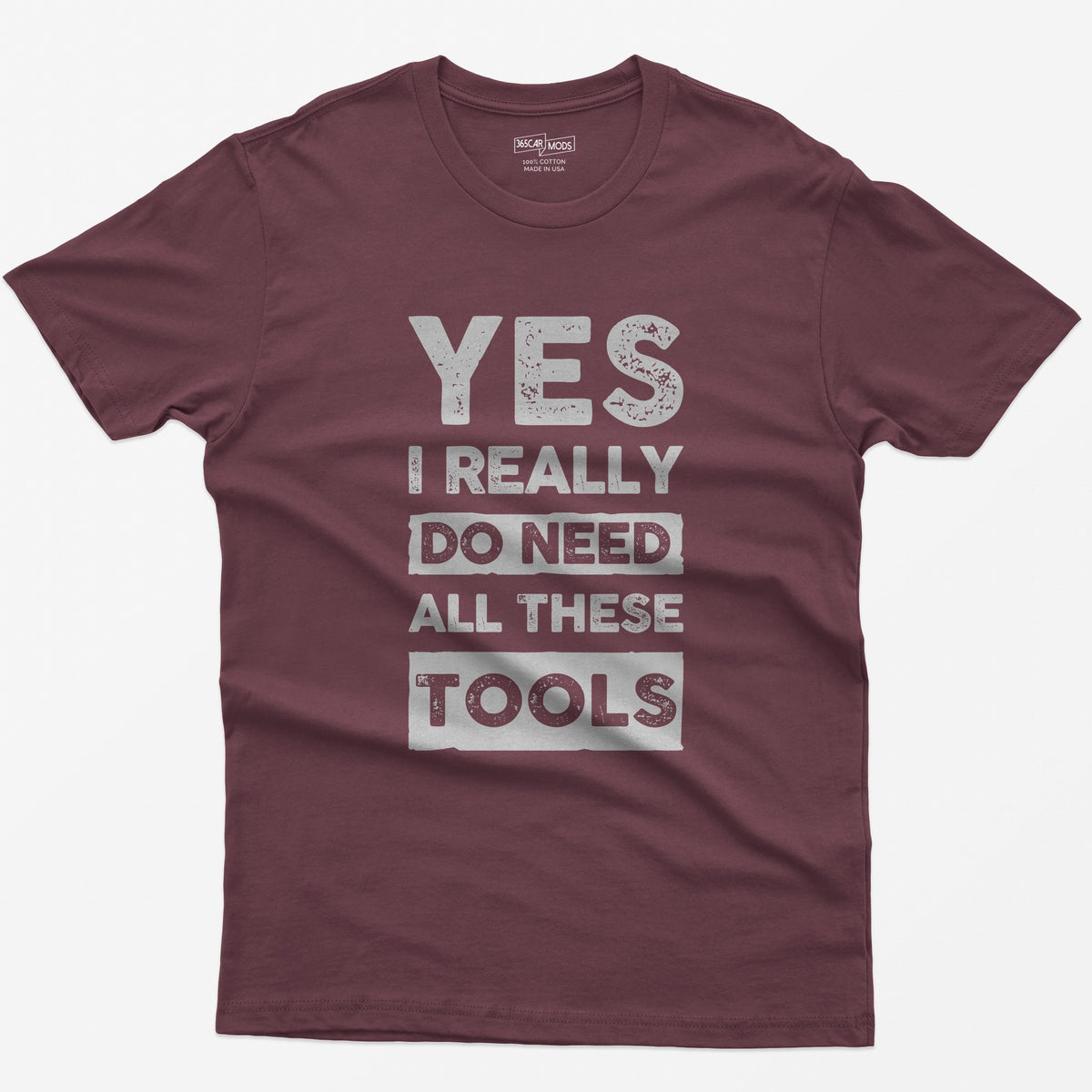 Maroon t-shirt with stacked distressed block text Yes I Really Do Need All These Tools, with Do Need and Tools in light boxes