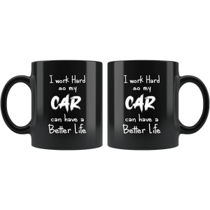 black ceramic mug with funny text "I work hard so my car can have a better life" printed on it made for car guys