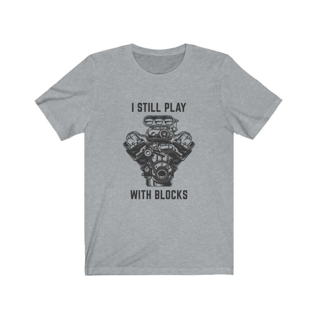 athletic heather I still play with blocks... funny car tshirt, mechanic, car fans, car guys, car lovers, car enthusiasts, petrolheads, drifting tshirt, awesome men's gift idea