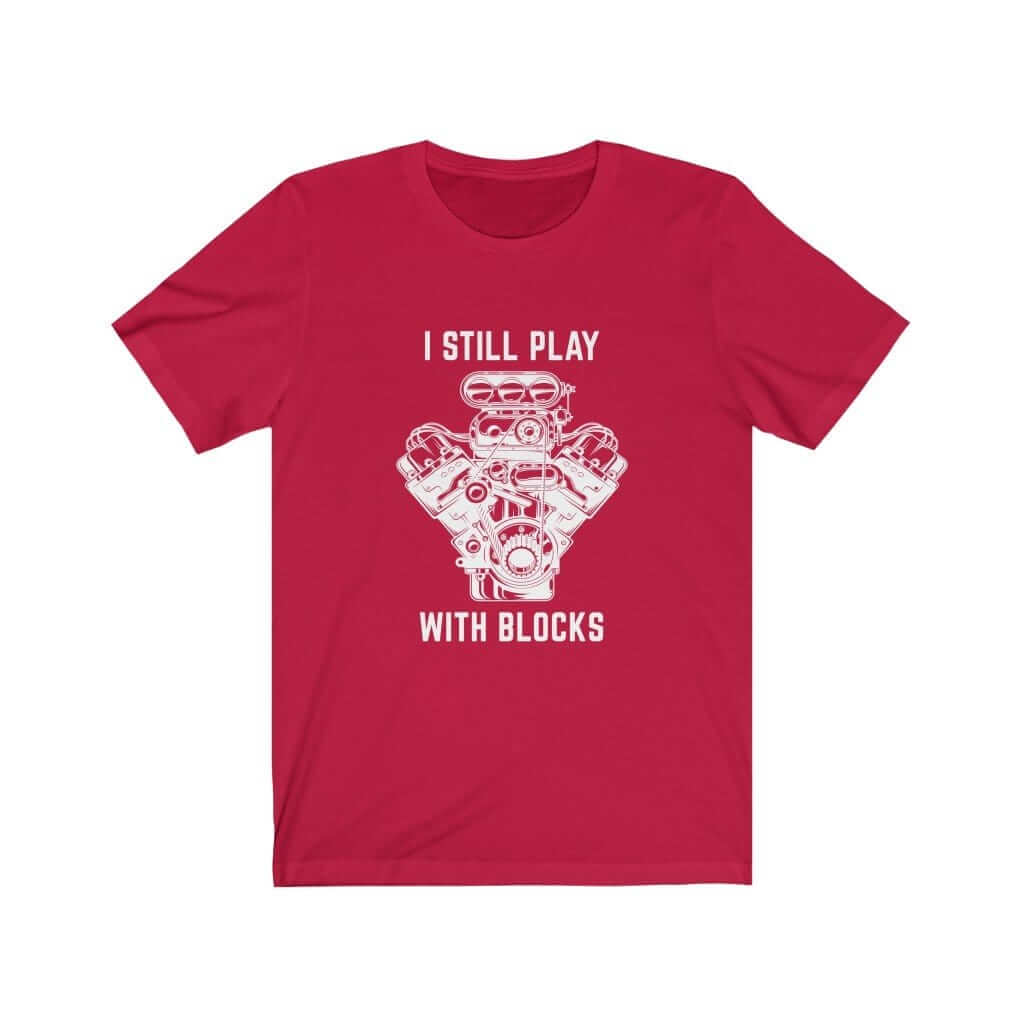 red I still play with blocks... funny car tshirt, mechanic, car fans, car guys, car lovers, car enthusiasts, petrolheads, drifting tshirt, awesome men's gift idea